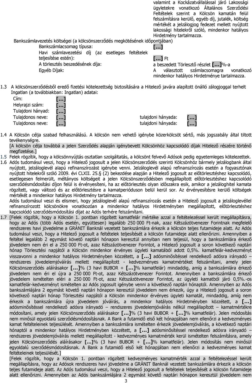 Bankszámlavezetés költségei (a kölcsönszerződés megkötésének időpontjában) Bankszámlacsomag típusa: Havi számlavezetési díj (az esetleges feltételek teljesítése estén): Ft A törlesztés beszedésének