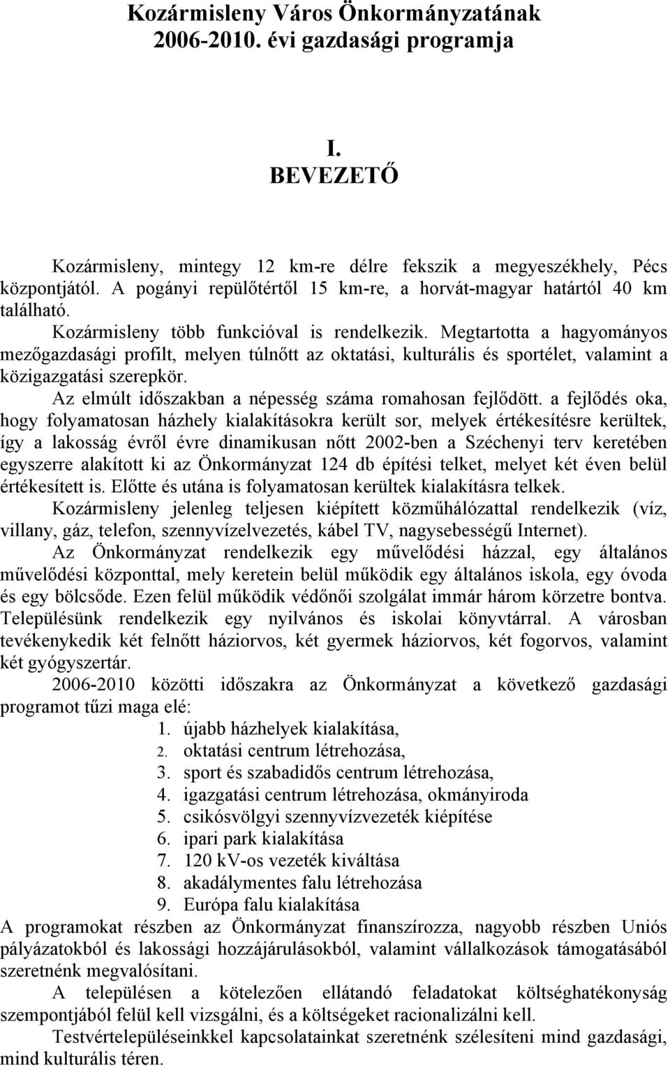 Megtartotta a hagyományos mezőgazdasági profilt, melyen túlnőtt az oktatási, kulturális és sportélet, valamint a közigazgatási szerepkör. Az elmúlt időszakban a népesség száma romahosan fejlődött.
