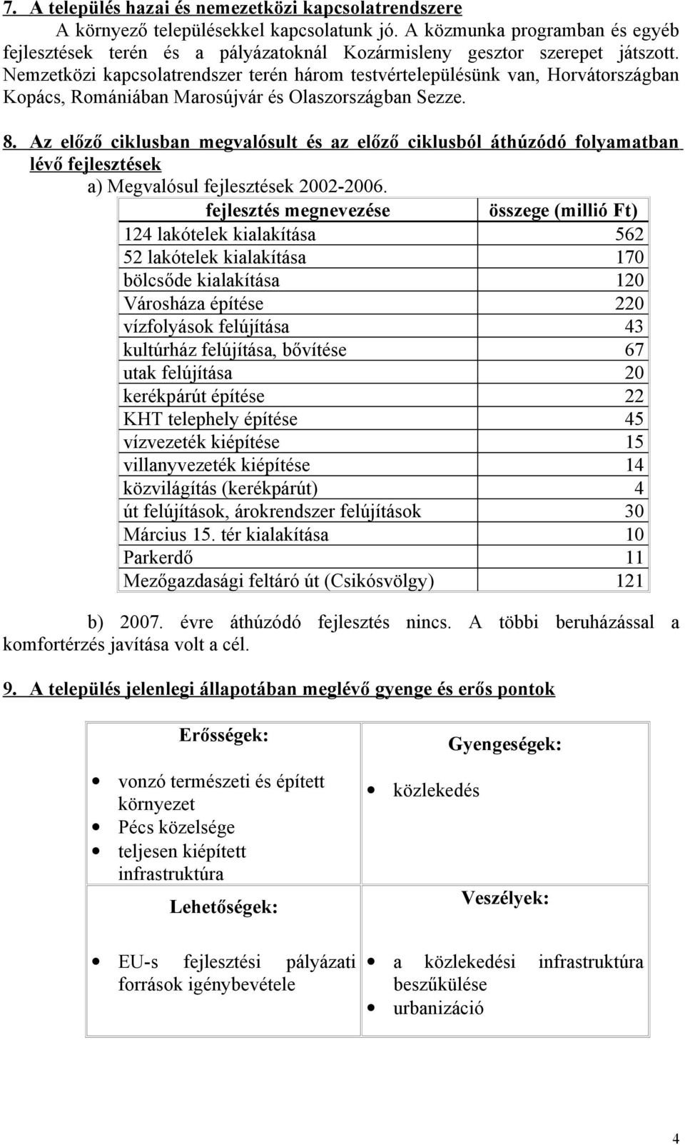 Nemzetközi kapcsolatrendszer terén három testvértelepülésünk van, Horvátországban Kopács, Romániában Marosújvár és Olaszországban Sezze. 8.