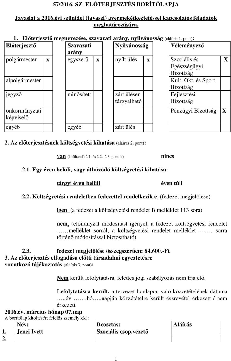 pont): Előterjesztő Szavazati Nyilvánosság Véleményező arány polgármester x egyszerű x nyílt ülés x Szociális és Egészségügyi Bizottság alpolgármester Kult. Okt.