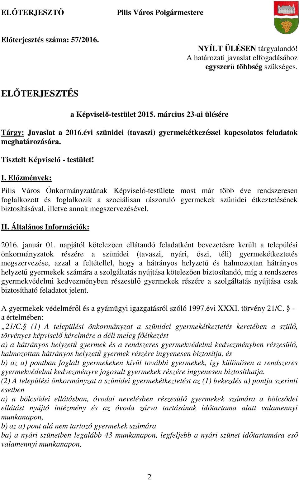 Előzmények: Pilis Város Önkormányzatának Képviselő-testülete most már több éve rendszeresen foglalkozott és foglalkozik a szociálisan rászoruló gyermekek szünidei étkeztetésének biztosításával,