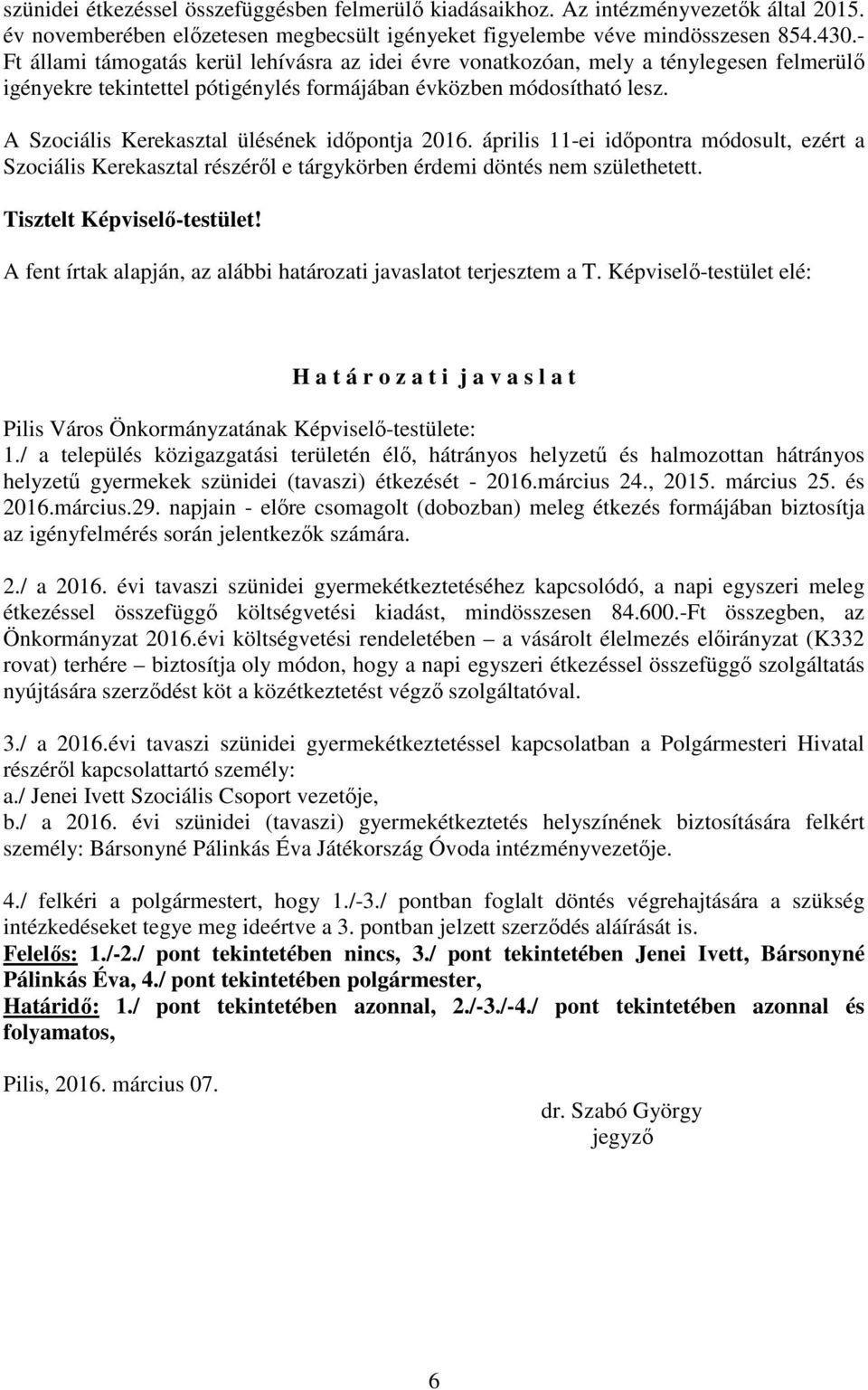 A Szociális Kerekasztal ülésének időpontja 2016. április 11-ei időpontra módosult, ezért a Szociális Kerekasztal részéről e tárgykörben érdemi döntés nem születhetett. Tisztelt Képviselő-testület!