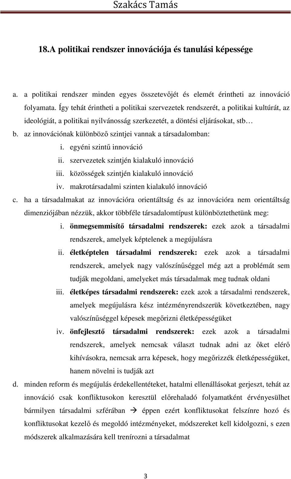 az innovációnak különböző szintjei vannak a társadalomban: i. egyéni szintű innováció ii. szervezetek szintjén kialakuló innováció iii. közösségek szintjén kialakuló innováció iv.