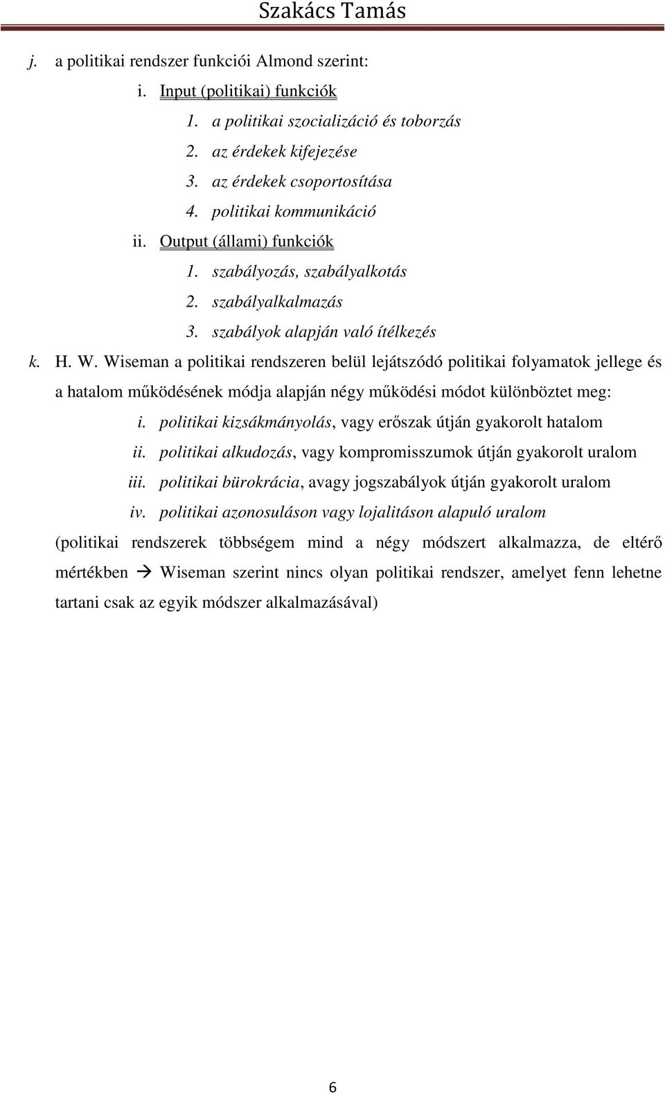 Wiseman a politikai rendszeren belül lejátszódó politikai folyamatok jellege és a hatalom működésének módja alapján négy működési módot különböztet meg: i.