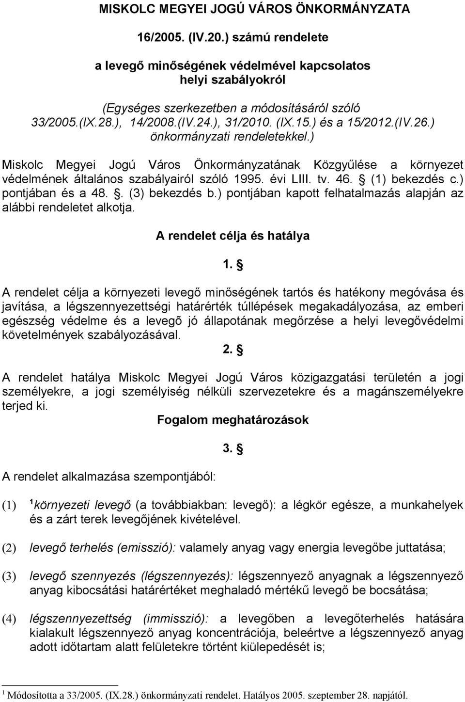) Miskolc Megyei Jogú Város Önkormányzatának Közgyűlése a környezet védelmének általános szabályairól szóló 1995. évi LIII. tv. 46. bekezdés c.) pontjában és a 48.. bekezdés b.