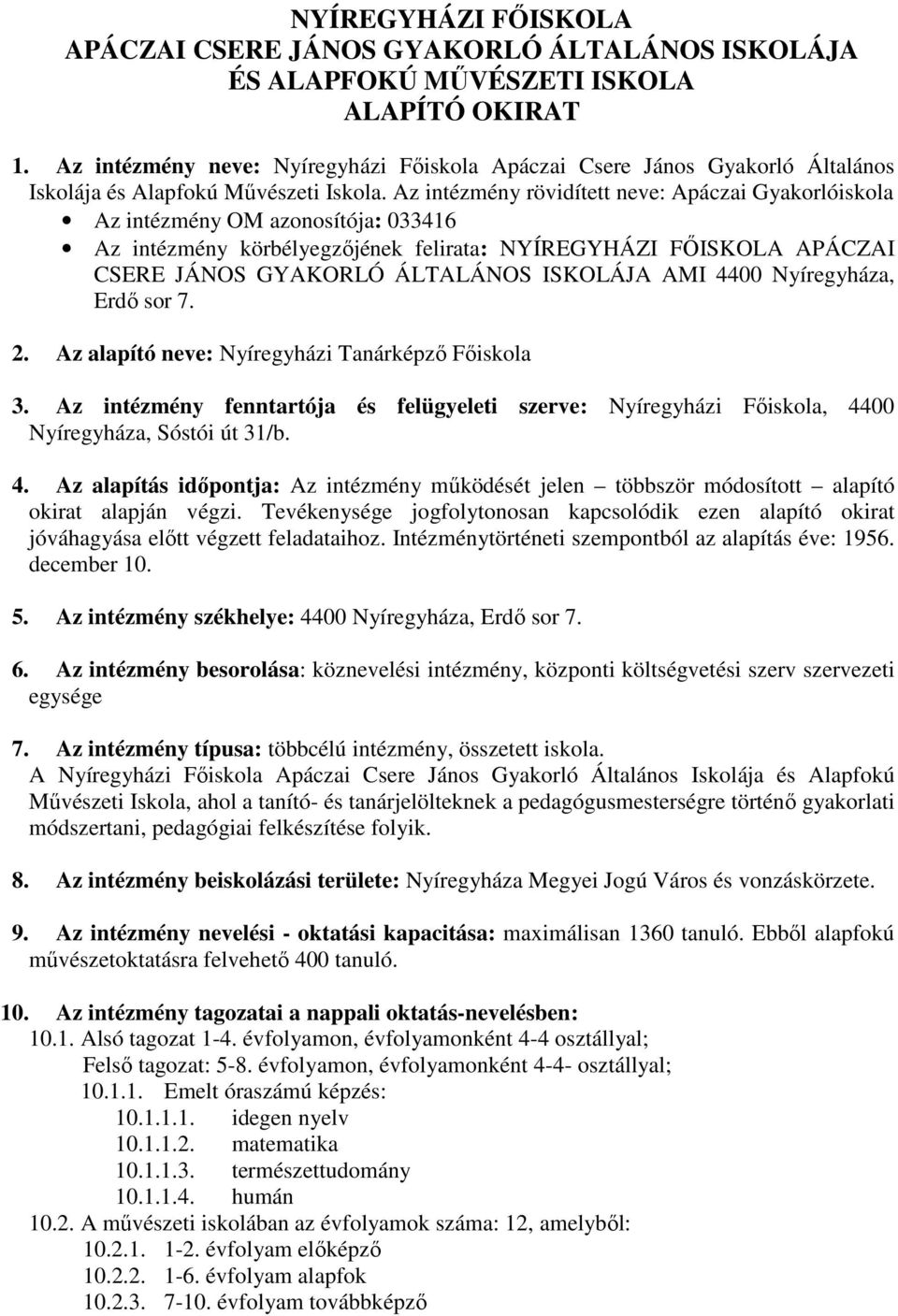 Az intézmény rövidített neve: Apáczai Gyakorlóiskola Az intézmény OM azonosítója: 033416 Az intézmény körbélyegzıjének felirata: NYÍREGYHÁZI FİISKOLA APÁCZAI CSERE JÁNOS GYAKORLÓ ÁLTALÁNOS ISKOLÁJA