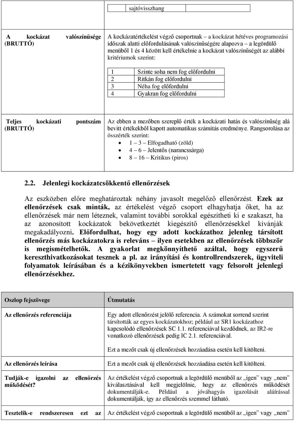 kockázati pontszám (BRUTTÓ) Az ebben a mezőben szereplő érték a kockázati hatás és valószínűség alá bevitt értékekből kapott automatikus számítás eredménye.