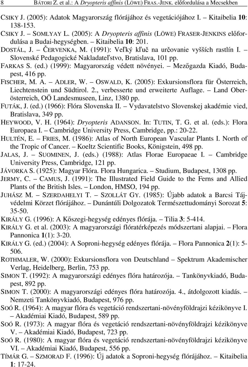 Slovenské Pedagogické Nakladateľstvo, Bratislava, 101 pp. FARKAS S. (ed.) (1999): Magyarország védett növényei. Mezıgazda Kiadó, Budapest, 416 pp. FISCHER, M. A. ADLER, W. OSWALD, K.
