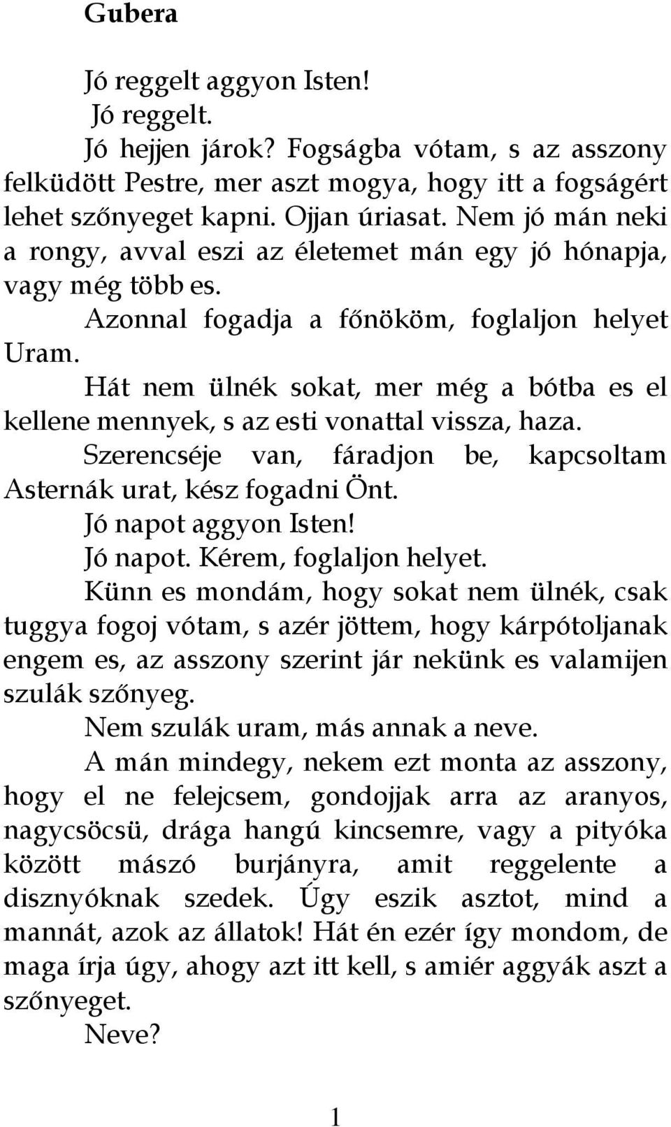 Hát nem ülnék sokat, mer még a bótba es el kellene mennyek, s az esti vonattal vissza, haza. Szerencséje van, fáradjon be, kapcsoltam Asternák urat, kész fogadni Önt. Jó napot 