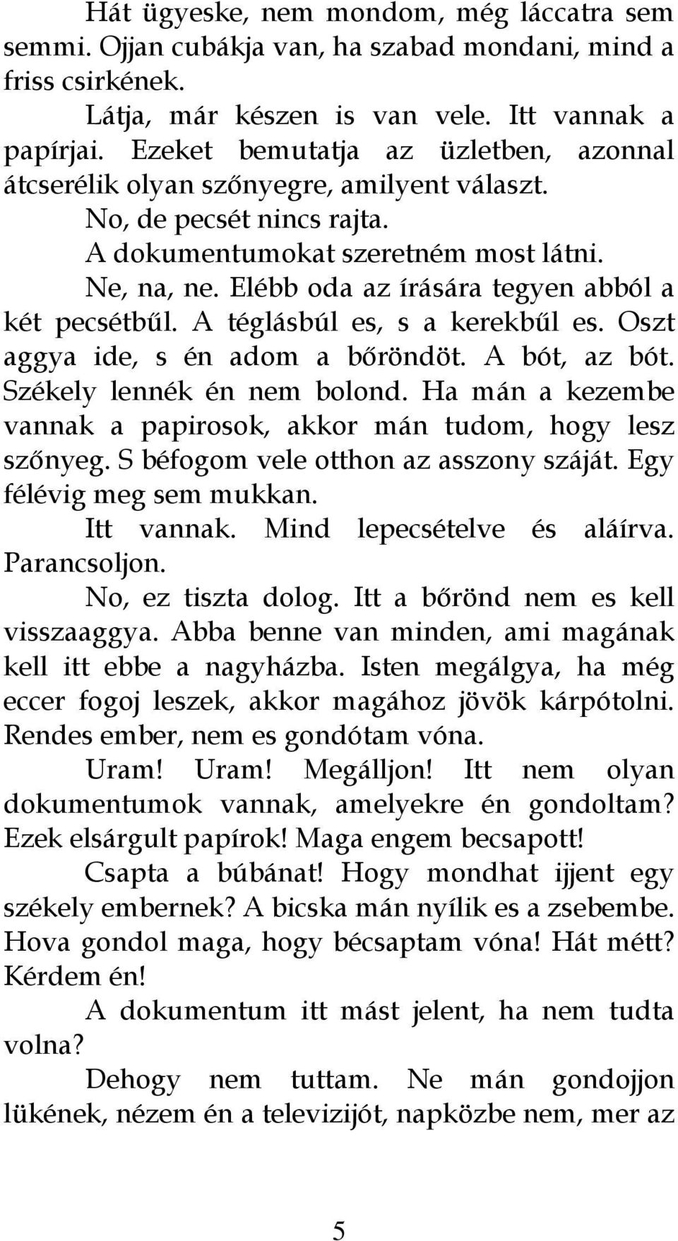 Elébb oda az írására tegyen abból a két pecsétbűl. A téglásbúl es, s a kerekbűl es. Oszt aggya ide, s én adom a bőröndöt. A bót, az bót. Székely lennék én nem bolond.