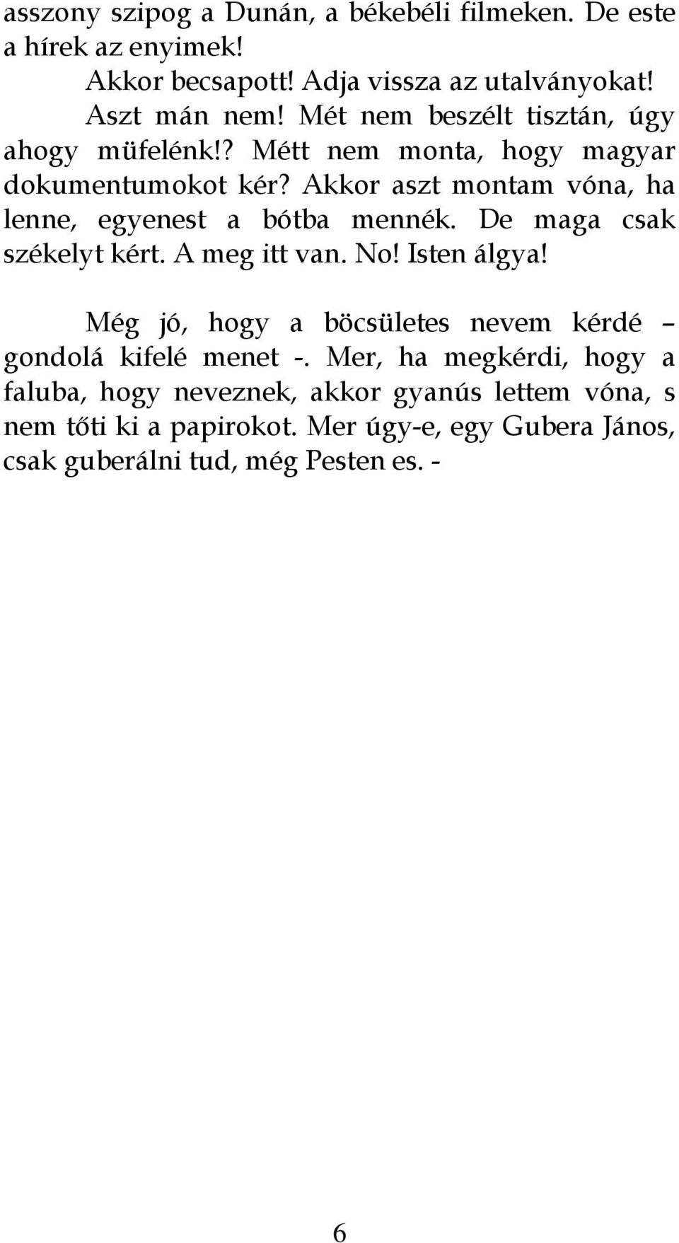 Akkor aszt montam vóna, ha lenne, egyenest a bótba mennék. De maga csak székelyt kért. A meg itt van. No! Isten álgya!