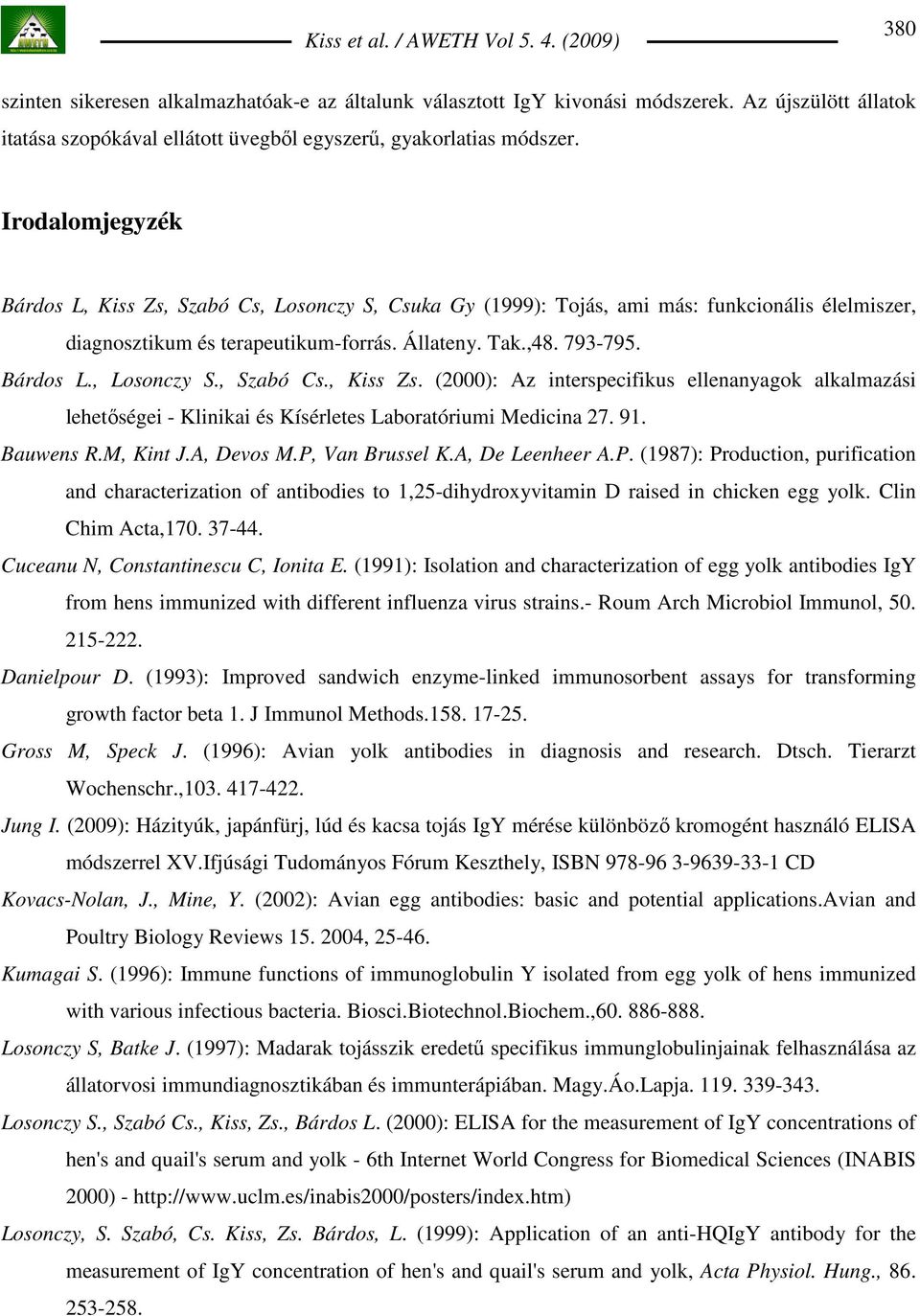 91. Bauwens R.M, Kint J.A, Devos M.P, Van Brussel K.A, De Leenheer A.P. (1987): Production, purification and characterization of antibodies to 1,25-dihydroxyvitamin D raised in chicken egg yolk.