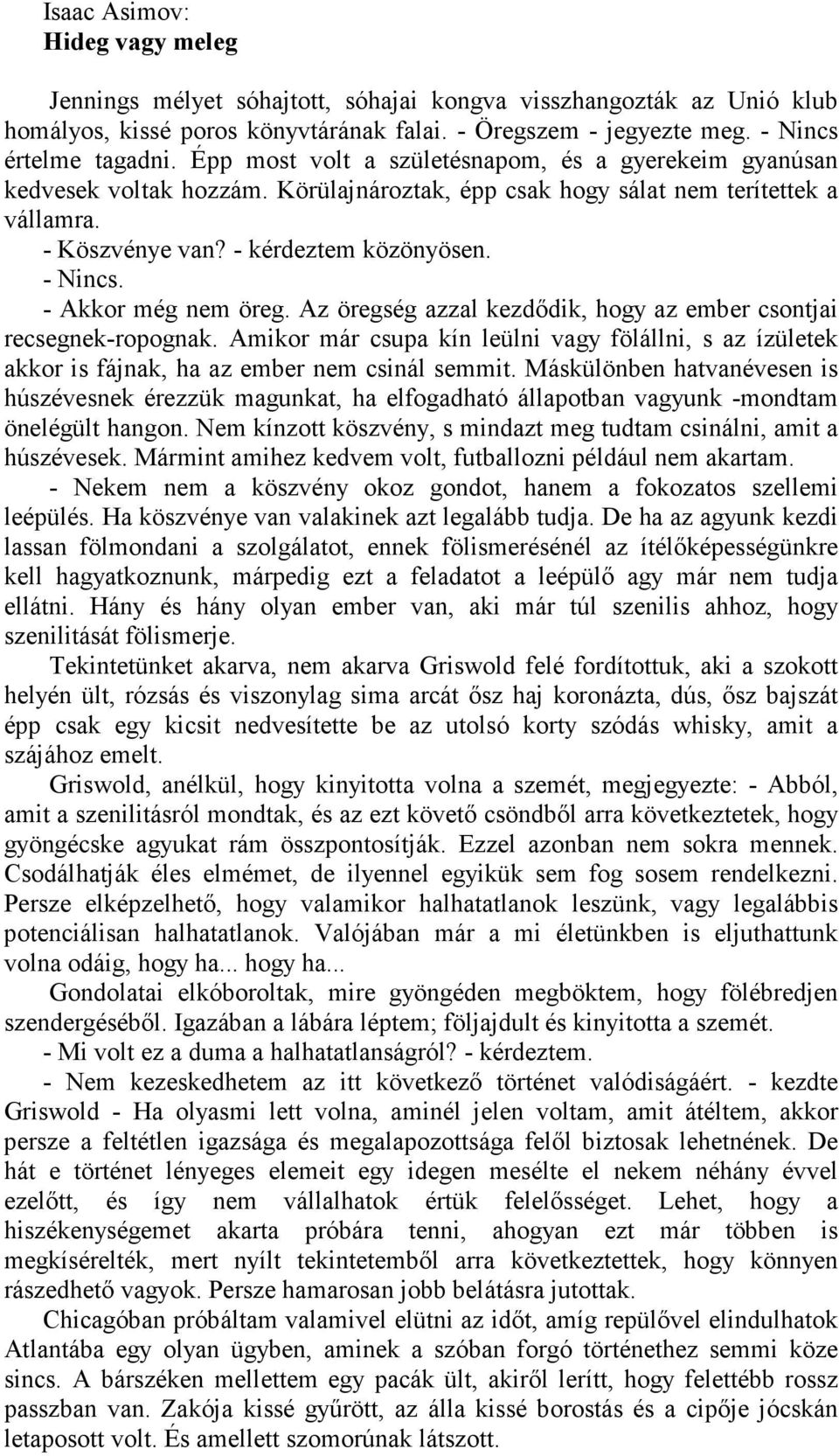 - Akkor még nem öreg. Az öregség azzal kezdődik, hogy az ember csontjai recsegnek-ropognak. Amikor már csupa kín leülni vagy fölállni, s az ízületek akkor is fájnak, ha az ember nem csinál semmit.