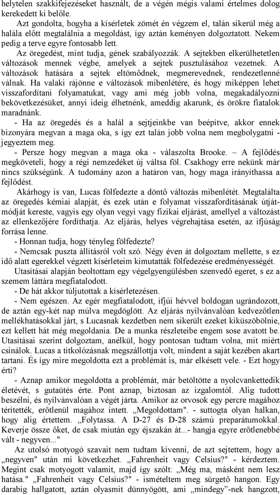 Az öregedést, mint tudja, gének szabályozzák. A sejtekben elkerülhetetlen változások mennek végbe, amelyek a sejtek pusztulásához vezetnek.