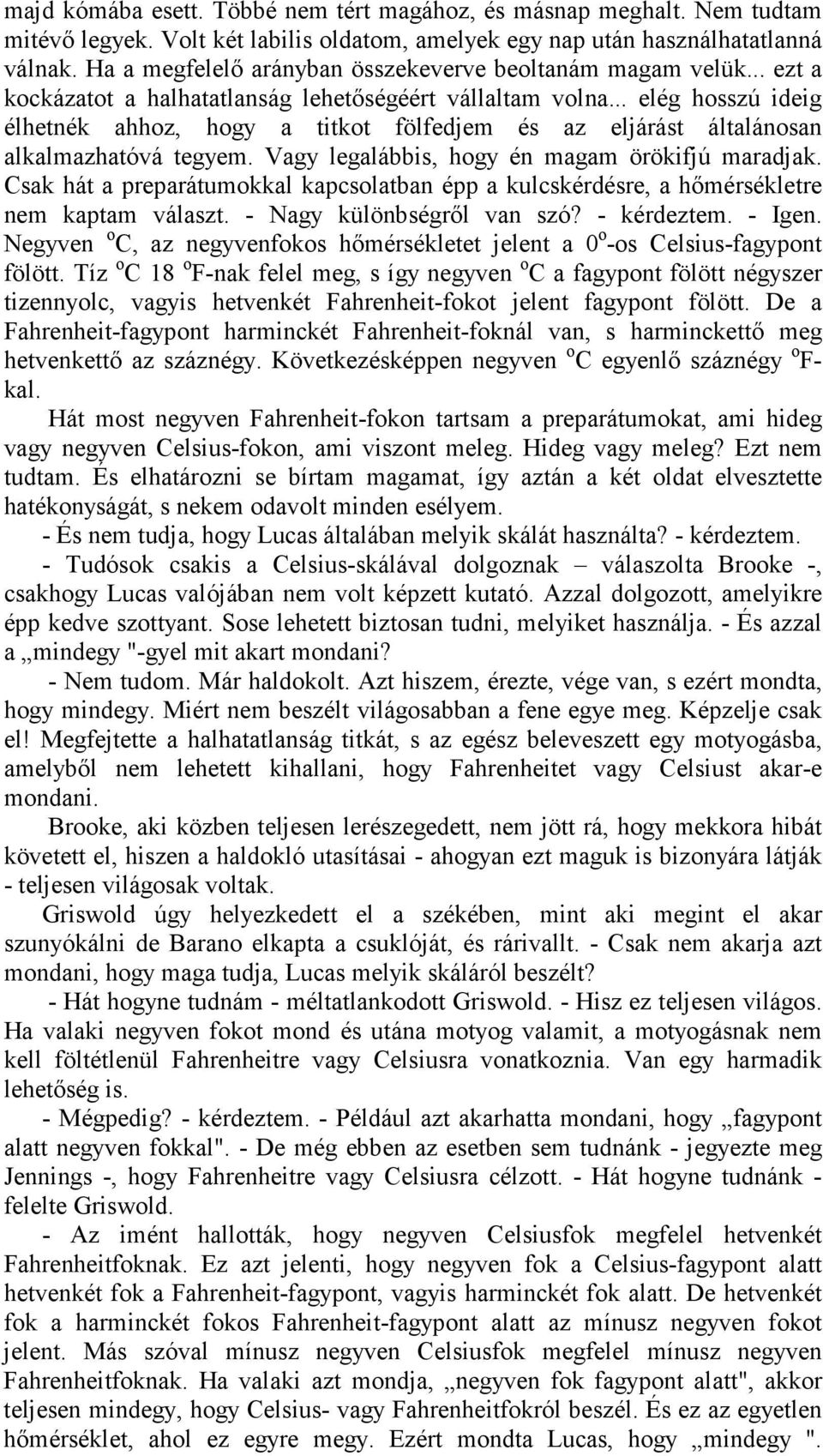 .. elég hosszú ideig élhetnék ahhoz, hogy a titkot fölfedjem és az eljárást általánosan alkalmazhatóvá tegyem. Vagy legalábbis, hogy én magam örökifjú maradjak.