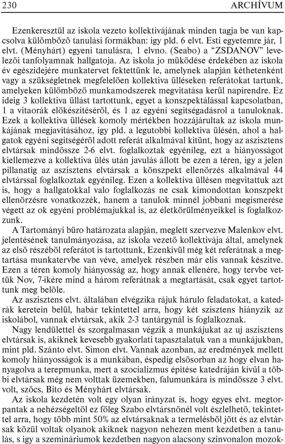 Az iskola jo müködése érdekében az iskola év egészidejére munkatervet fektettünk le, amelynek alapján kéthetenként vagy a szükségletnek megfelelöen kollektiva ülléseken referátokat tartunk, amelyeken