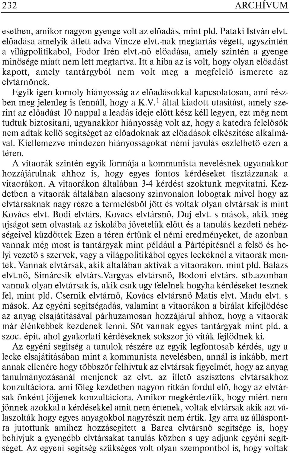 Itt a hiba az is volt, hogy olyan elöadást kapott, amely tantárgyból nem volt meg a megfelelö ismerete az elvtárnönek.