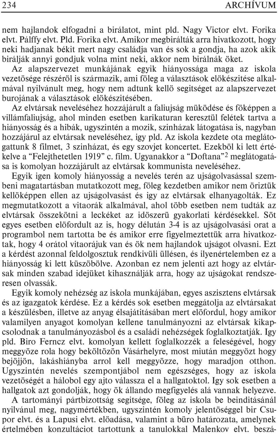 Amikor megbirálták arra hivatkozott, hogy neki hadjanak békit mert nagy családja van és sok a gondja, ha azok akik birálják annyi gondjuk volna mint neki, akkor nem birálnák öket.