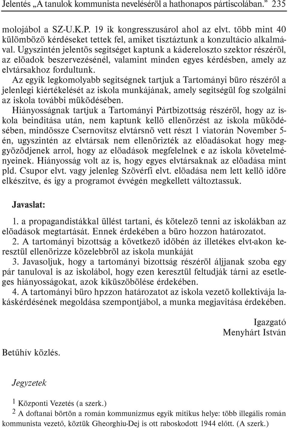 Ugyszintén jelentös segitséget kaptunk a kádereloszto szektor részéröl, az elöadok beszervezésénél, valamint minden egyes kérdésben, amely az elvtársakhoz fordultunk.