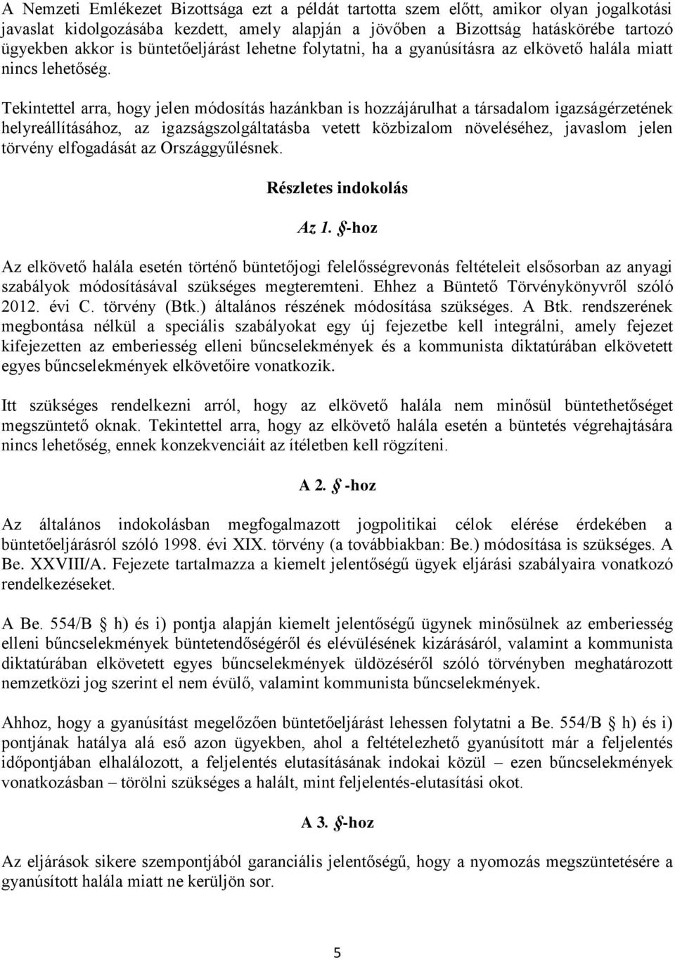 Tekintettel arra, hogy jelen módosítás hazánkban is hozzájárulhat a társadalom igazságérzetének helyreállításához, az igazságszolgáltatásba vetett közbizalom növeléséhez, javaslom jelen törvény