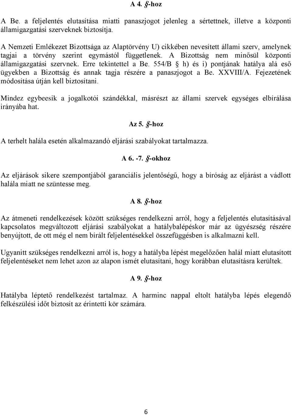 Erre tekintettel a Be. 554/B h) és i) pontjának hatálya alá eső ügyekben a Bizottság és annak tagja részére a panaszjogot a Be. XXVIII/A. Fejezetének módosítása útján kell biztosítani.