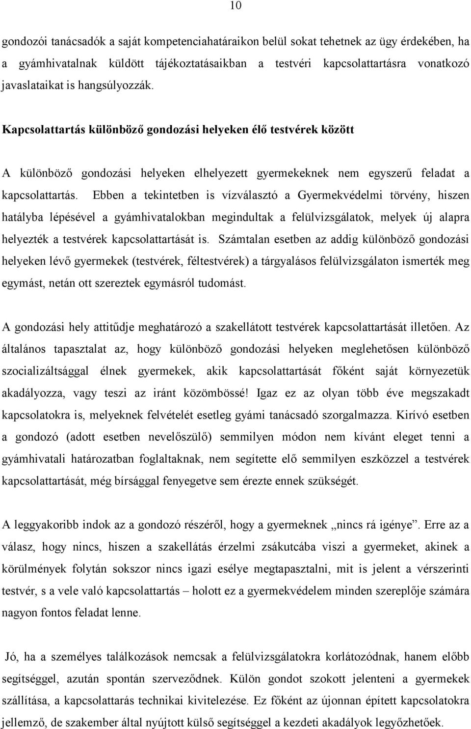 Ebben a tekintetben is vízválasztó a Gyermekvédelmi törvény, hiszen hatályba lépésével a gyámhivatalokban megindultak a felülvizsgálatok, melyek új alapra helyezték a testvérek kapcsolattartását is.