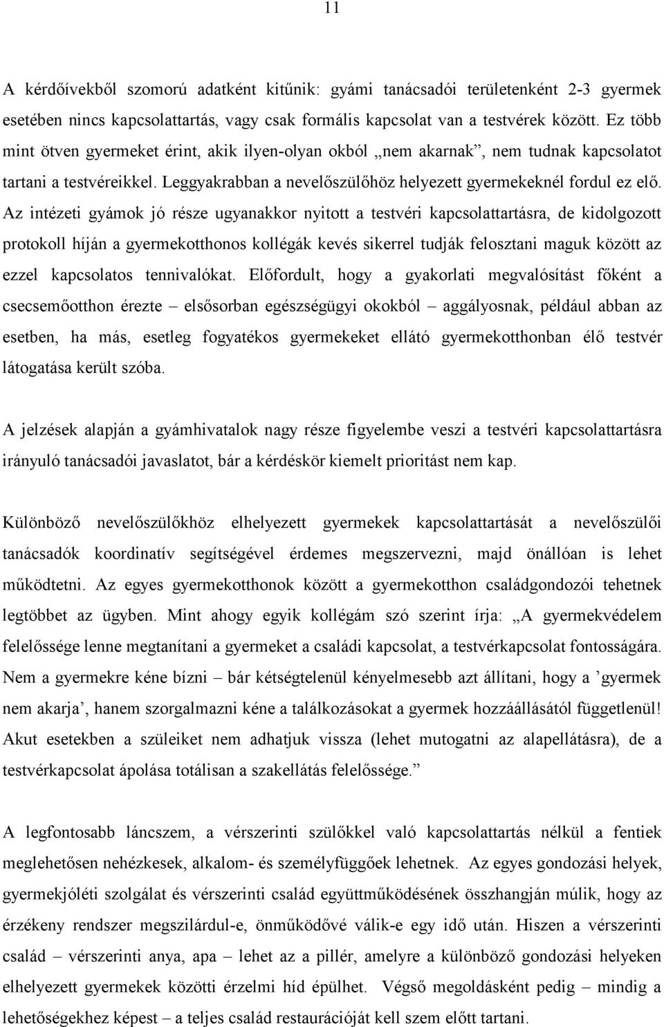 Az intézeti gyámok jó része ugyanakkor nyitott a testvéri kapcsolattartásra, de kidolgozott protokoll híján a gyermekotthonos kollégák kevés sikerrel tudják felosztani maguk között az ezzel