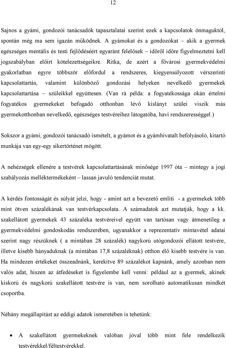 Ritka, de azért a fővárosi gyermekvédelmi gyakorlatban egyre többször előfordul a rendszeres, kiegyensúlyozott vérszerinti kapcsolattartás, valamint különböző gondozási helyeken nevelkedő gyermekek