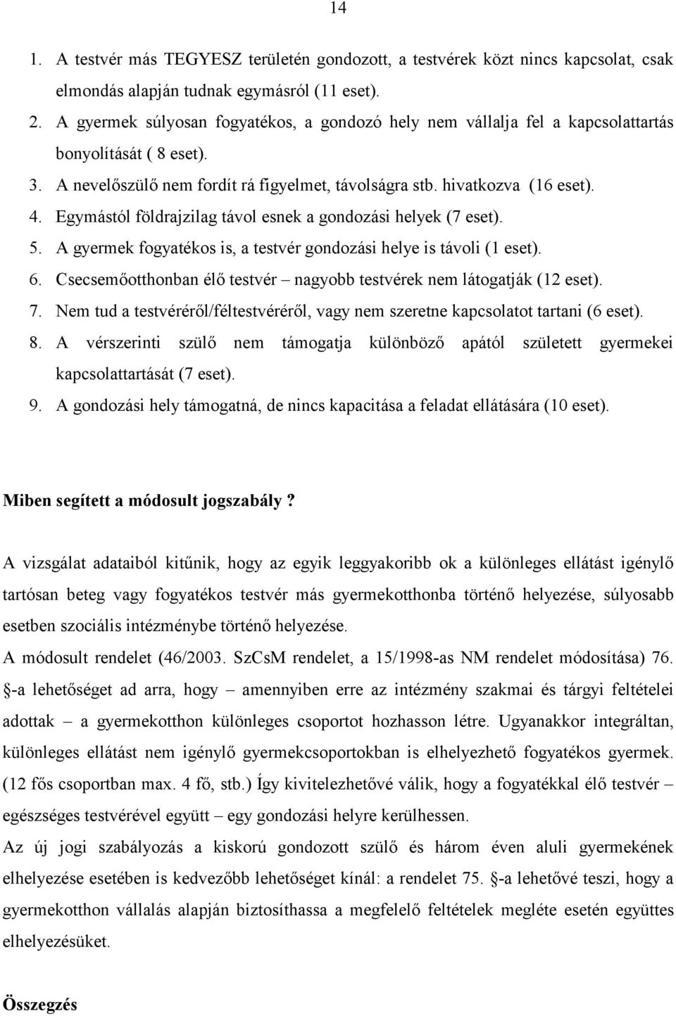 Egymástól földrajzilag távol esnek a gondozási helyek (7 eset). 5. A gyermek fogyatékos is, a testvér gondozási helye is távoli (1 eset). 6.