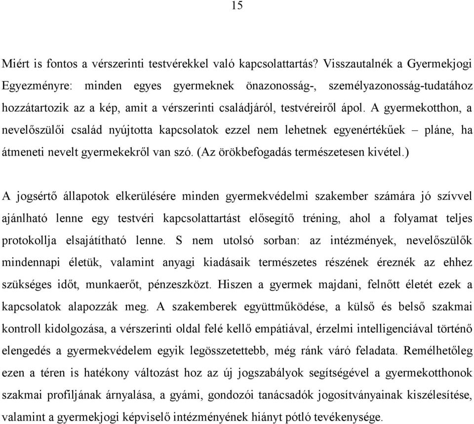 A gyermekotthon, a nevelőszülői család nyújtotta kapcsolatok ezzel nem lehetnek egyenértékűek pláne, ha átmeneti nevelt gyermekekről van szó. (Az örökbefogadás természetesen kivétel.