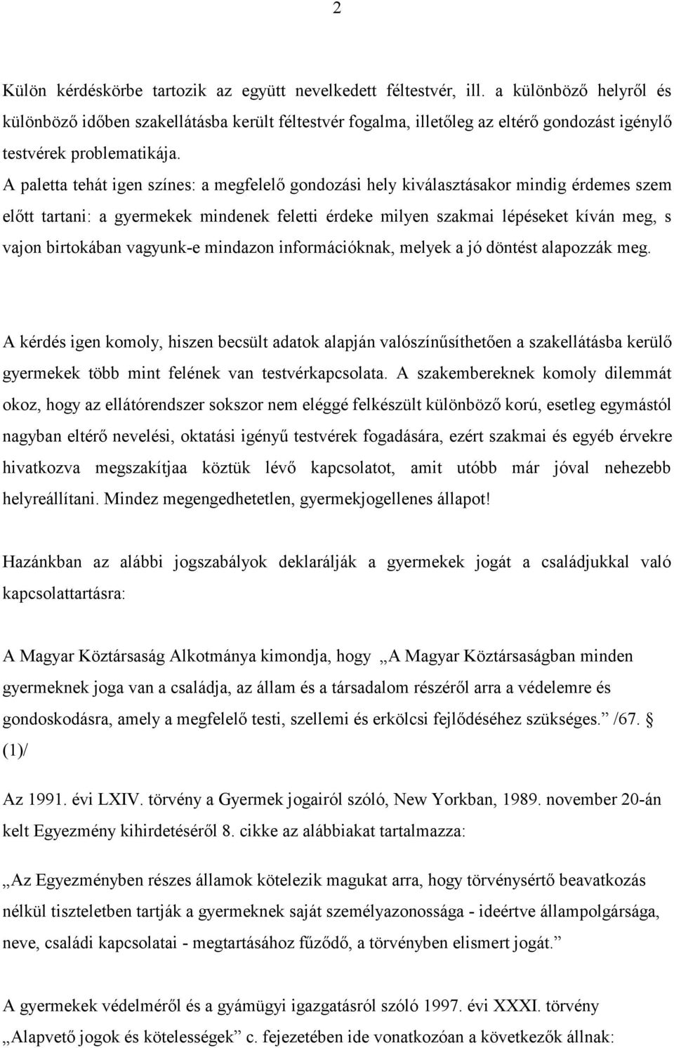 A paletta tehát igen színes: a megfelelő gondozási hely kiválasztásakor mindig érdemes szem előtt tartani: a gyermekek mindenek feletti érdeke milyen szakmai lépéseket kíván meg, s vajon birtokában