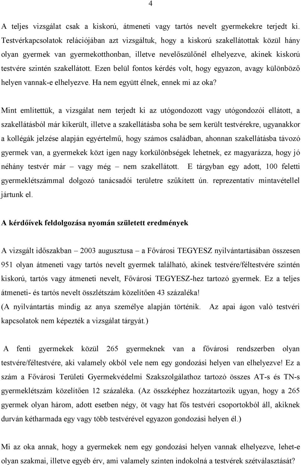 szakellátott. Ezen belül fontos kérdés volt, hogy egyazon, avagy különböző helyen vannak-e elhelyezve. Ha nem együtt élnek, ennek mi az oka?
