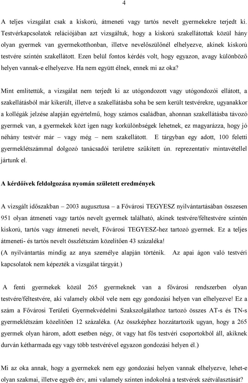 szakellátott. Ezen belül fontos kérdés volt, hogy egyazon, avagy különböző helyen vannak-e elhelyezve. Ha nem együtt élnek, ennek mi az oka?