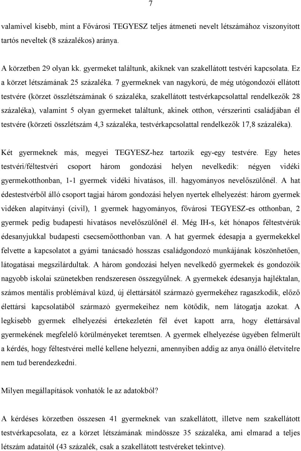 7 gyermeknek van nagykorú, de még utógondozói ellátott testvére (körzet összlétszámának 6 százaléka, szakellátott testvérkapcsolattal rendelkezők 28 százaléka), valamint 5 olyan gyermeket találtunk,