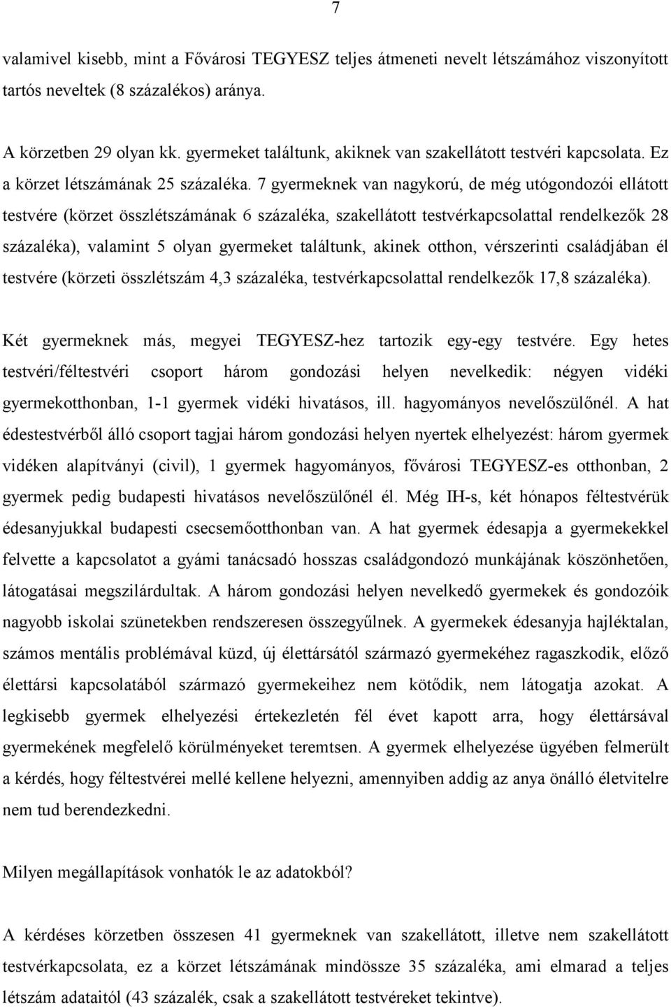 7 gyermeknek van nagykorú, de még utógondozói ellátott testvére (körzet összlétszámának 6 százaléka, szakellátott testvérkapcsolattal rendelkezők 28 százaléka), valamint 5 olyan gyermeket találtunk,