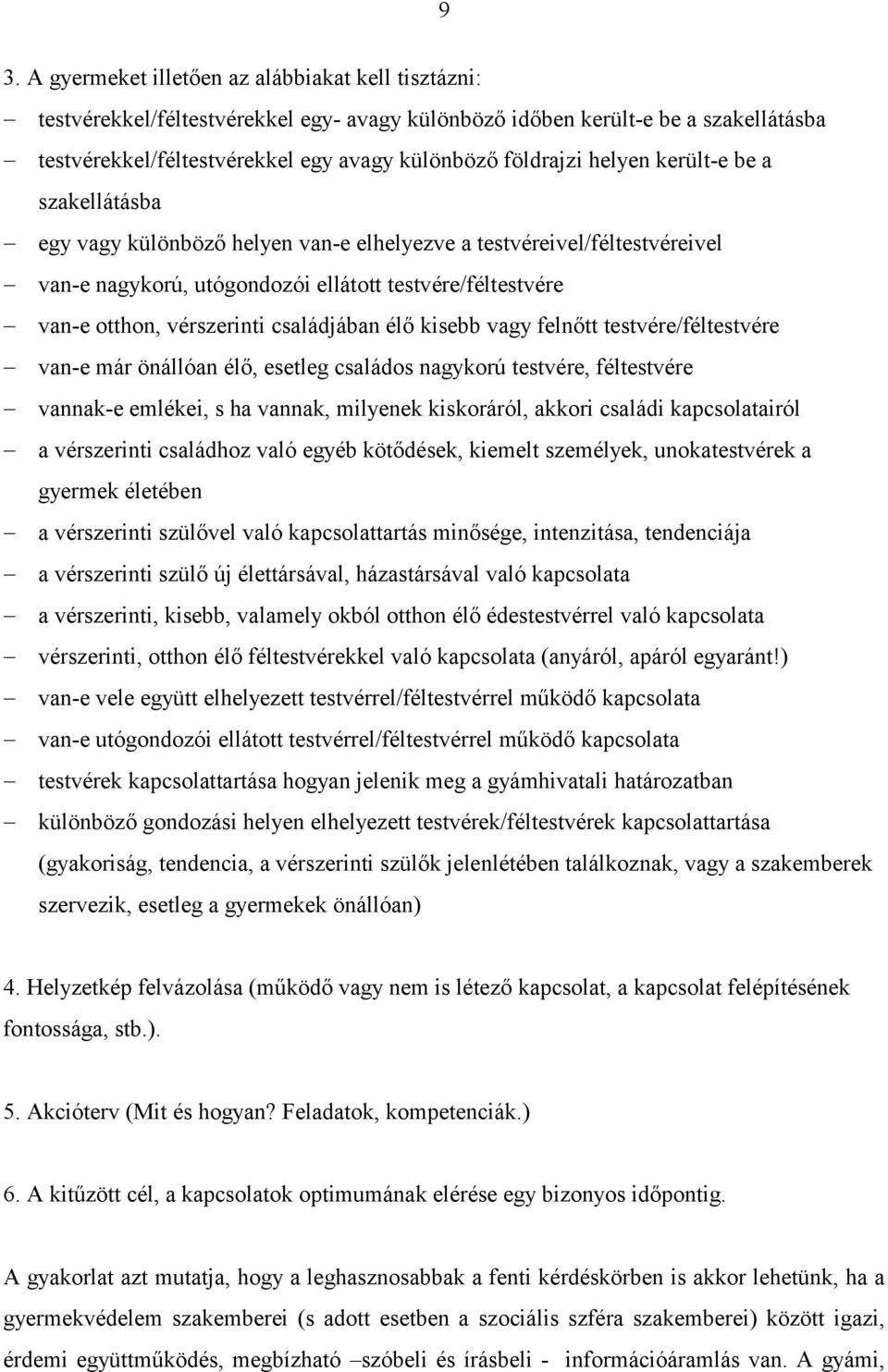 családjában élő kisebb vagy felnőtt testvére/féltestvére van-e már önállóan élő, esetleg családos nagykorú testvére, féltestvére vannak-e emlékei, s ha vannak, milyenek kiskoráról, akkori családi