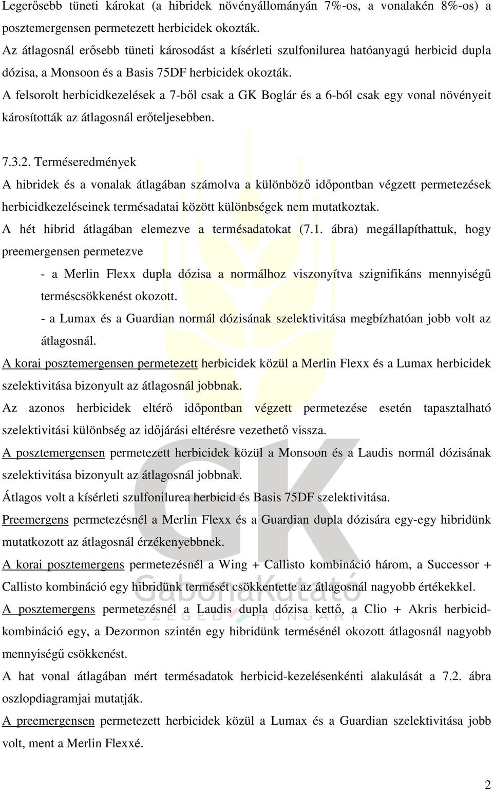 A felsorolt herbicidkezelések a 7-ből csak a GK Boglár és a 6-ból csak egy vonal növényeit károsították az átlagosnál erőteljesebben. 7.3.2.