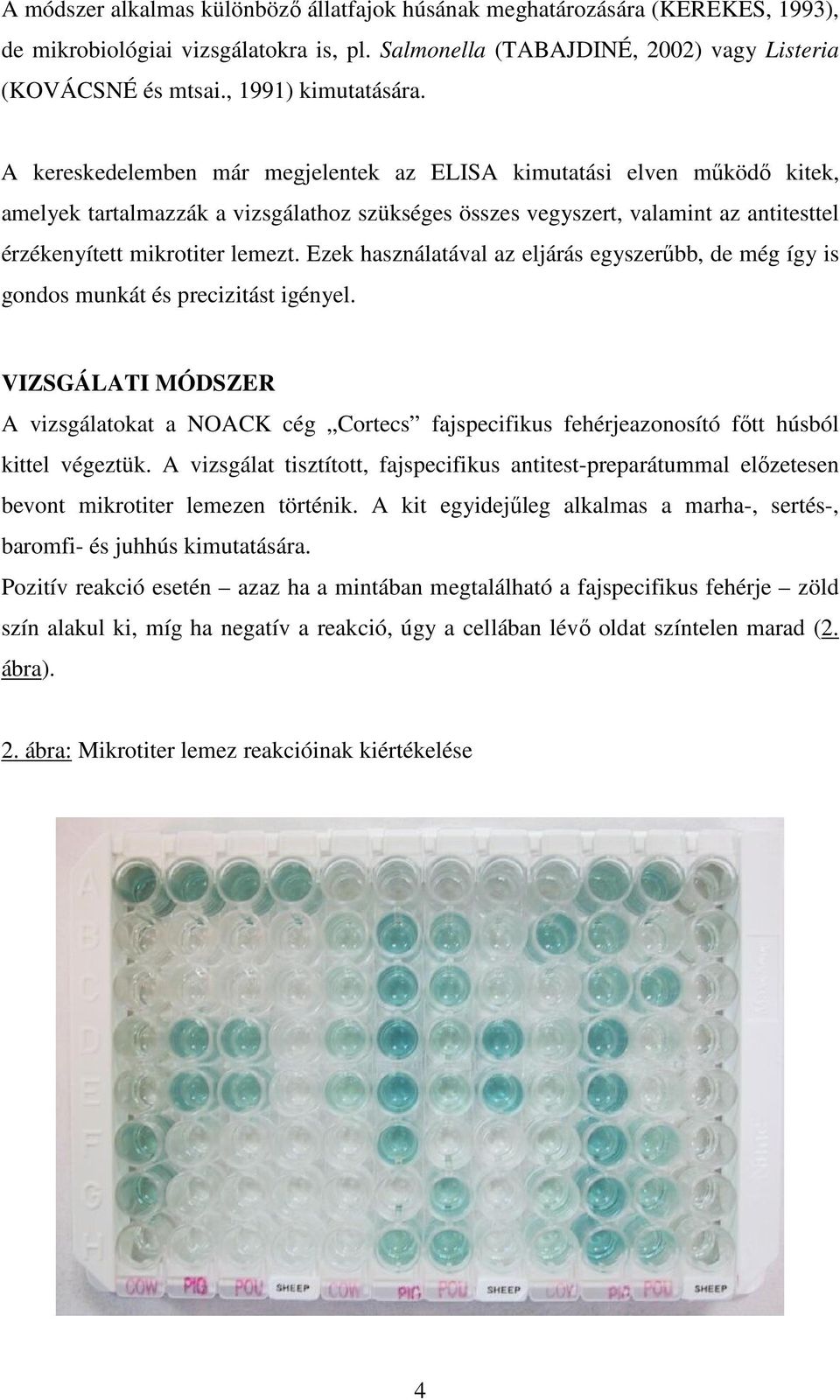 A kereskedelemben már megjelentek az ELISA kimutatási elven mőködı kitek, amelyek tartalmazzák a vizsgálathoz szükséges összes vegyszert, valamint az antitesttel érzékenyített mikrotiter lemezt.