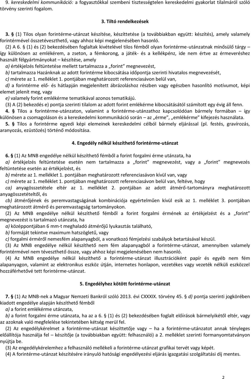 (1) és (2) bekezdésében foglaltak kivételével tilos fémből olyan forintérme-utánzatnak minősülő tárgy így különösen az emlékérem, a zseton, a fémkorong, a játék- és a kellékpénz, ide nem értve az