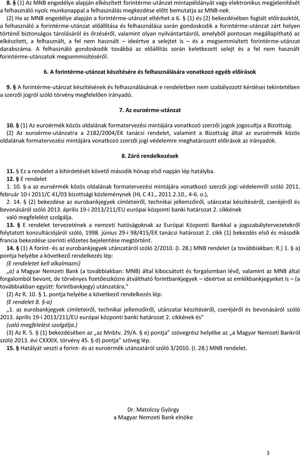 (1) és (2) bekezdésében foglalt előírásoktól, a felhasználó a forintérme-utánzat előállítása és felhasználása során gondoskodik a forintérme-utánzat zárt helyen történő biztonságos tárolásáról és