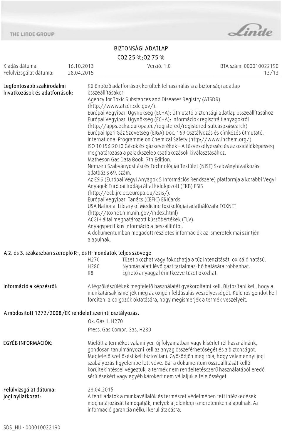 Európai Vegyipari Ügynökség (ECHA): Útmutató biztonsági adatlap összeállításához Európai Vegyipari Ügynökség (ECHA): Információk regisztrált anyagokról (http://apps.echa.europa.