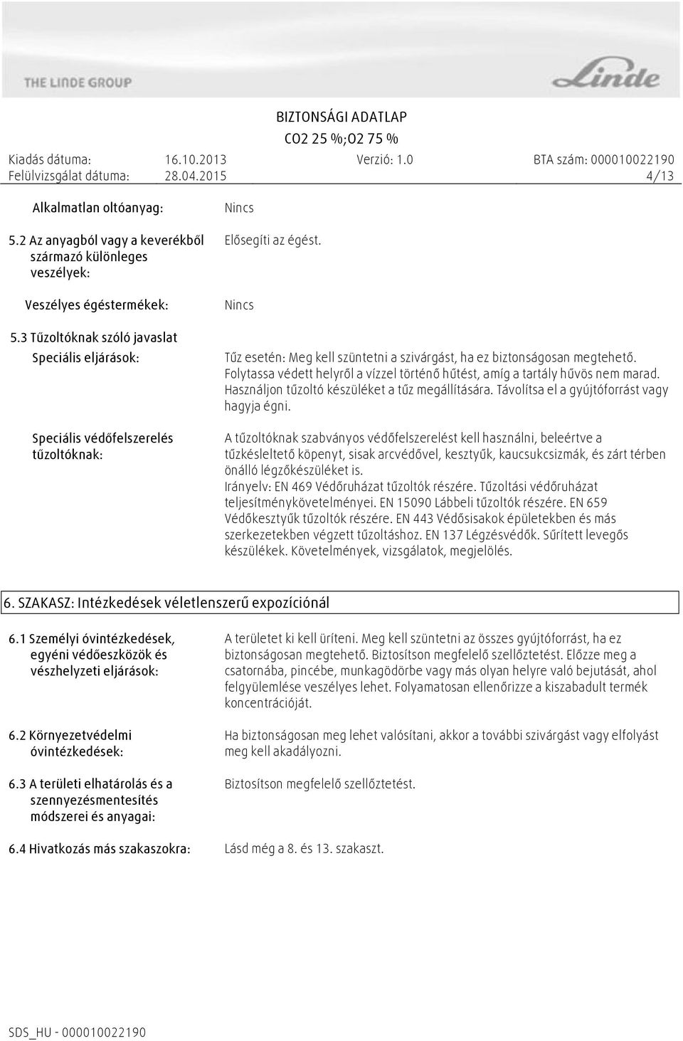 Folytassa védett helyről a vízzel történő hűtést, amíg a tartály hűvös nem marad. Használjon tűzoltó készüléket a tűz megállítására. Távolítsa el a gyújtóforrást vagy hagyja égni.