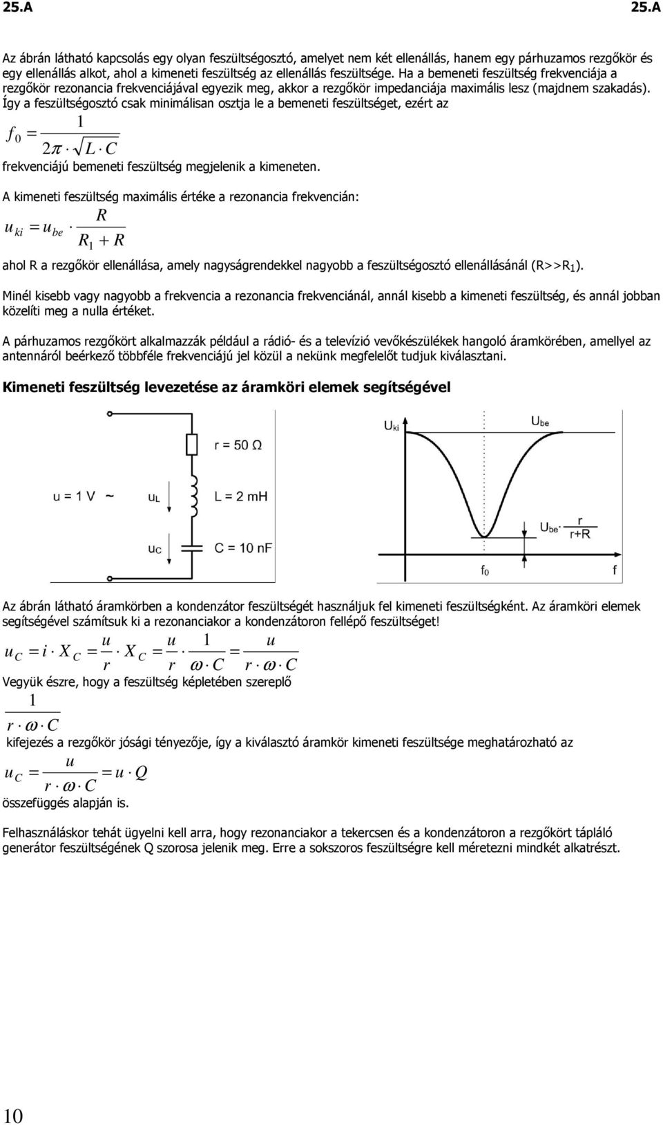 Így a eszültségosztó csak minimálisan osztja le a bemeneti eszültséget, ezét az 0 π ekvenciájú bemeneti eszültség megjelenik a kimeneten.