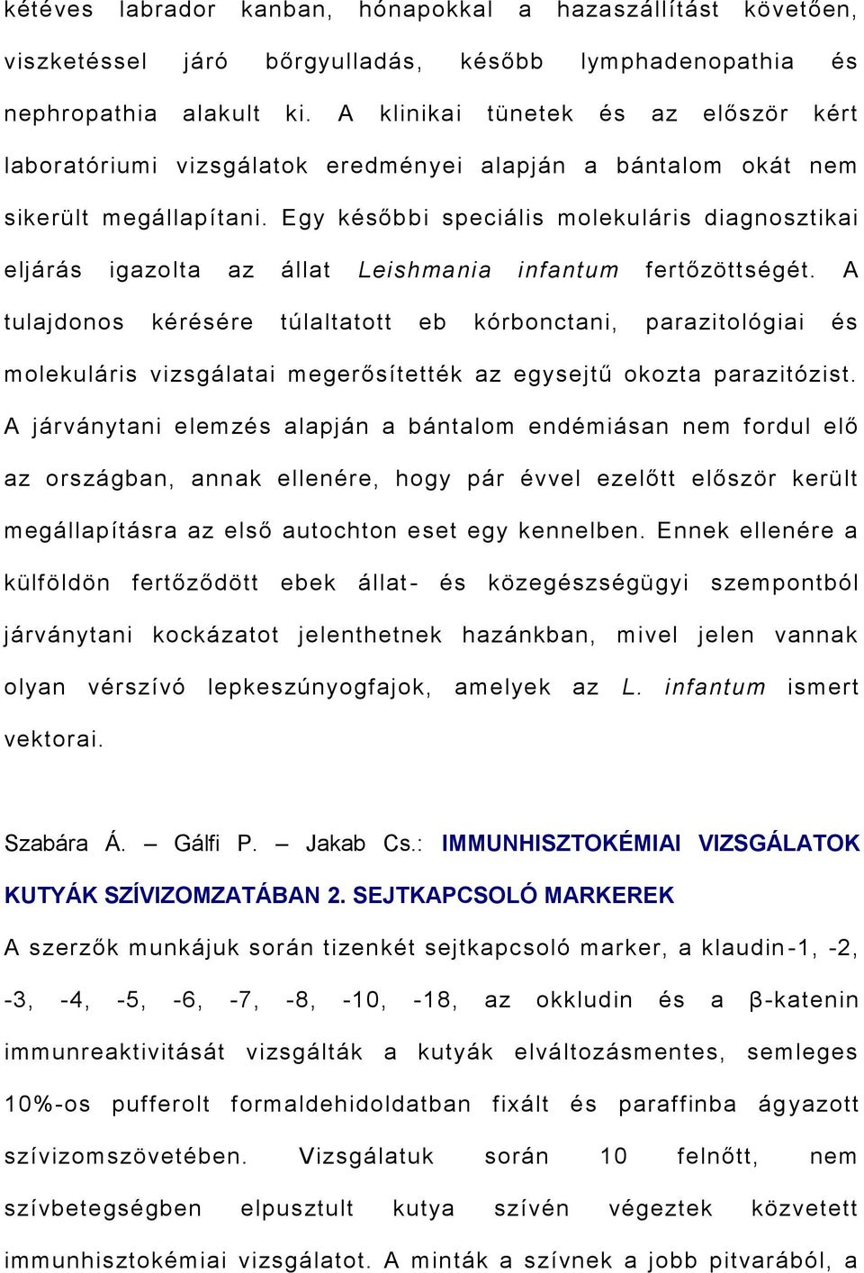 Egy későbbi speciális molekuláris diagnosztikai eljárás igazolta az állat Leishmania infantum fertőzöttségét.