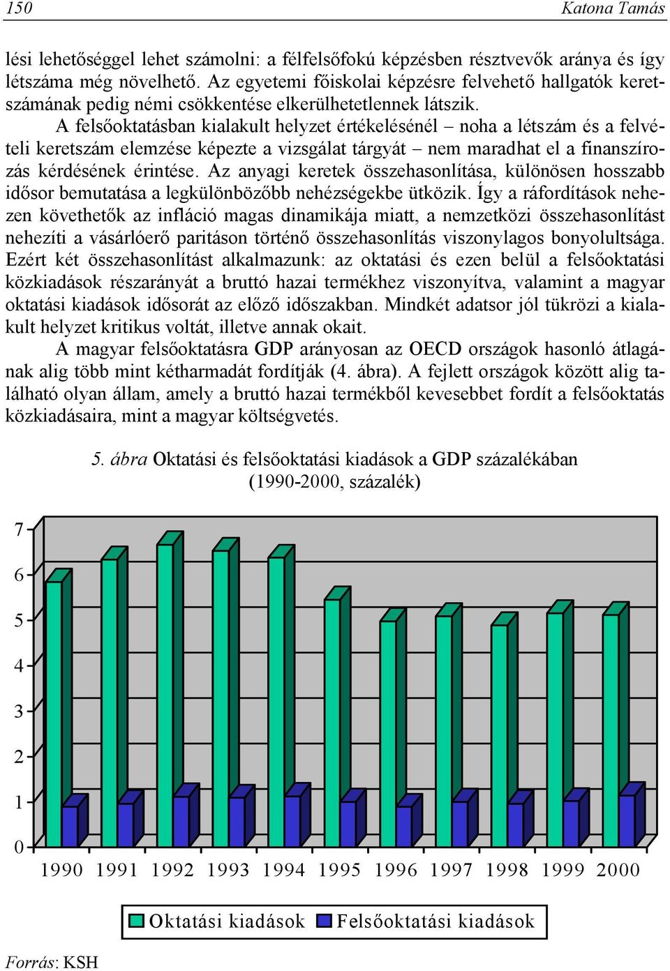 A felsőoktatásban kialakult helyzet értékelésénél noha a létszám és a felvételi keretszám elemzése képezte a vizsgálat tárgyát nem maradhat el a finanszírozás kérdésének érintése.