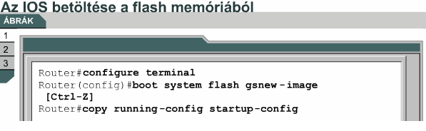 Rendszerindító parancsok a boot system parancs Használatuk célja Alapértelmezett IOS keresési sorrend megváltoztatása Lehetőségek Flash memóriából történő betöltés TFTP kiszolgálótól meghatározott