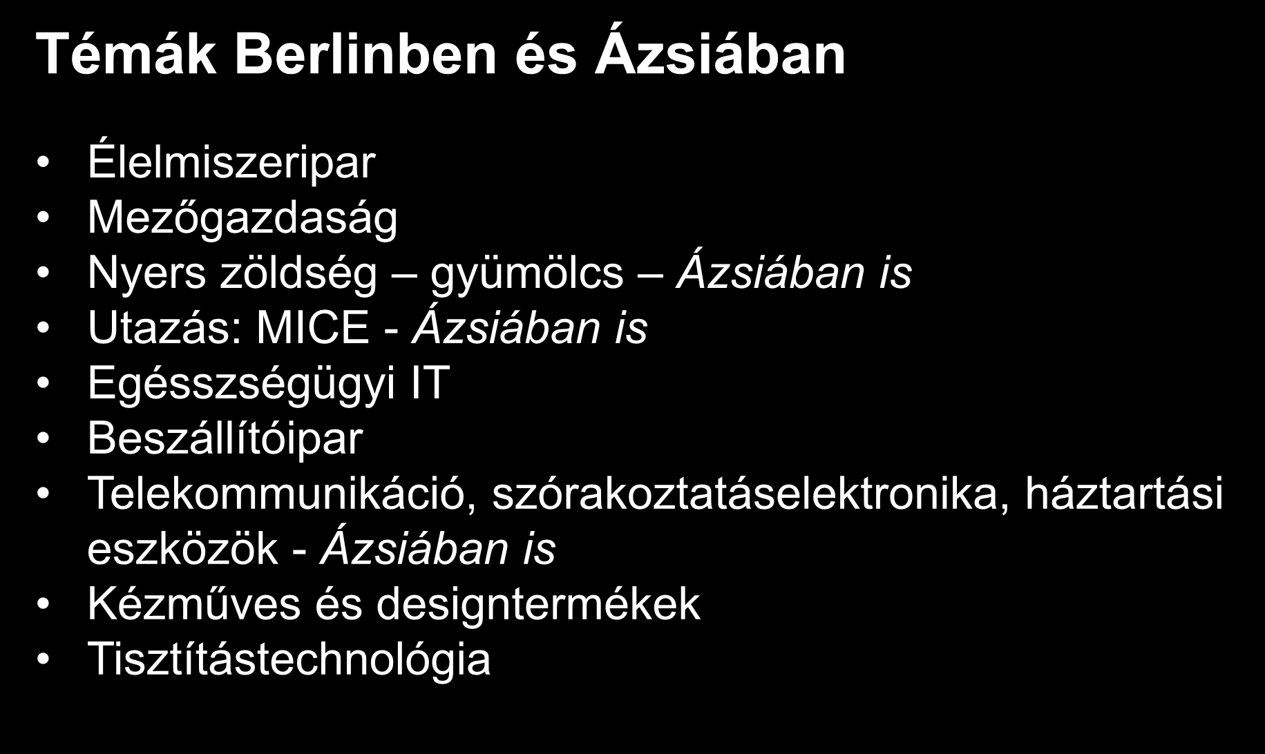 Témák Berlinben és Ázsiában Élelmiszeripar Mezőgazdaság Nyers zöldség gyümölcs Ázsiában is Utazás: MICE - Ázsiában is Egésszségügyi IT Beszállítóipar