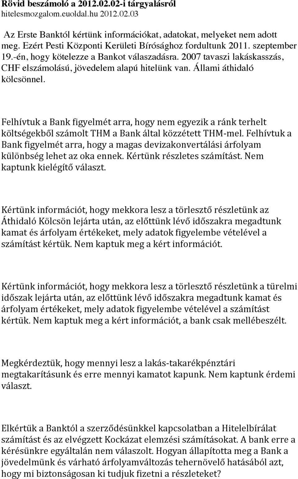 Állami áthidaló kölcsönnel. Felhívtuk a Bank figyelmét arra, hogy nem egyezik a ránk terhelt költségekből számolt THM a Bank által közzétett THM- mel.