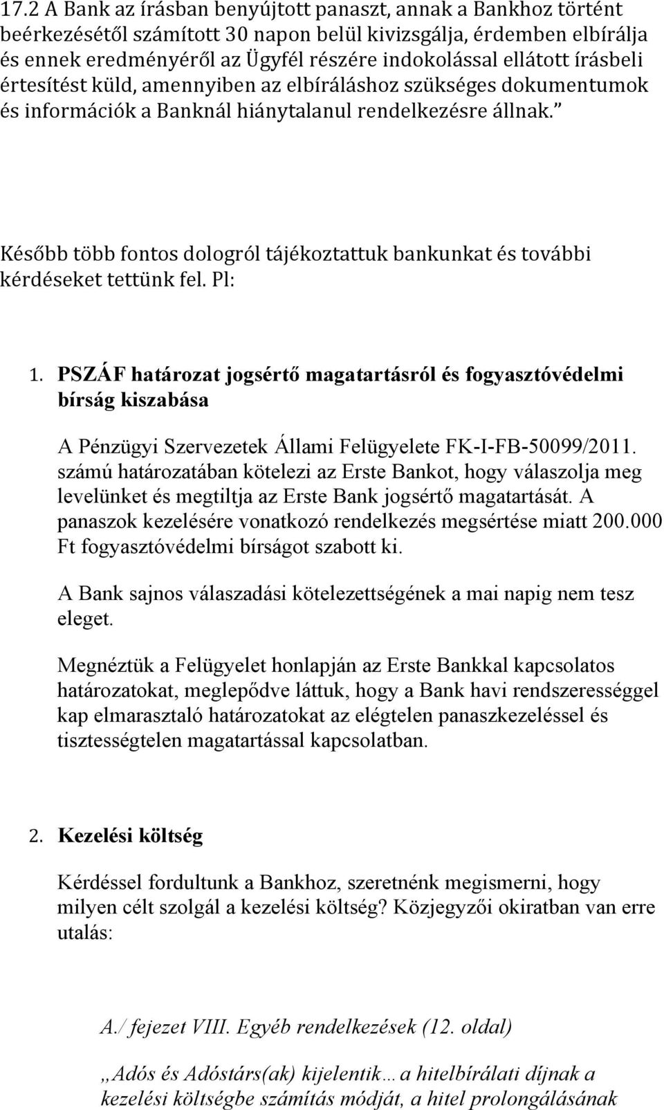 Később több fontos dologról tájékoztattuk bankunkat és további kérdéseket tettünk fel. Pl: 1.