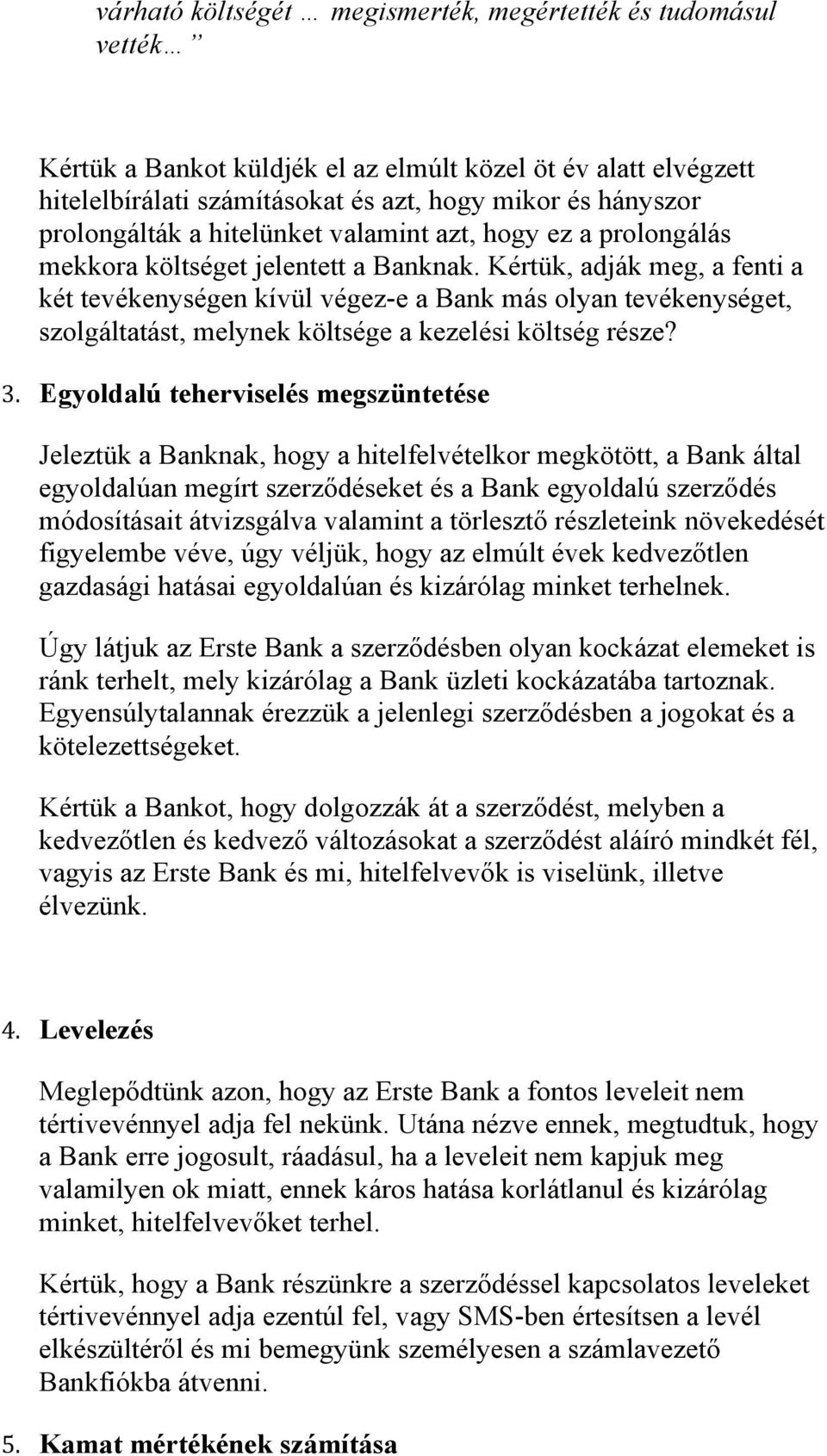 Kértük, adják meg, a fenti a két tevékenységen kívül végez-e a Bank más olyan tevékenységet, szolgáltatást, melynek költsége a kezelési költség része? 3.
